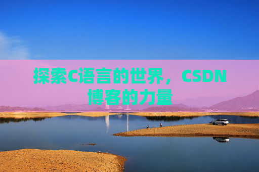 探索C语言的世界，CSDN博客的力量